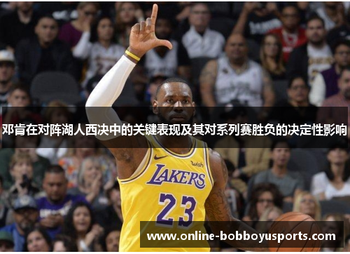 邓肯在对阵湖人西决中的关键表现及其对系列赛胜负的决定性影响