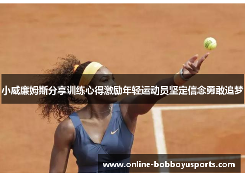 小威廉姆斯分享训练心得激励年轻运动员坚定信念勇敢追梦