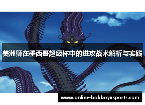 美洲狮在墨西哥超级杯中的进攻战术解析与实践