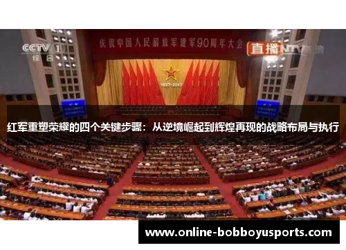 红军重塑荣耀的四个关键步骤：从逆境崛起到辉煌再现的战略布局与执行