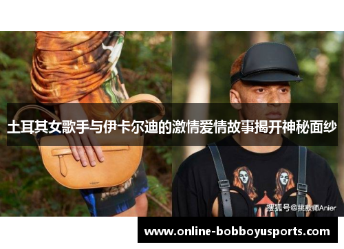土耳其女歌手与伊卡尔迪的激情爱情故事揭开神秘面纱