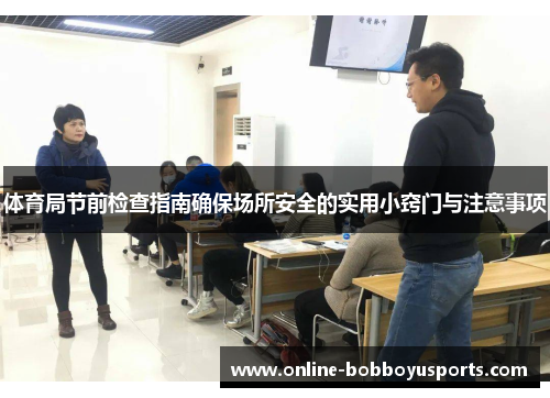 体育局节前检查指南确保场所安全的实用小窍门与注意事项
