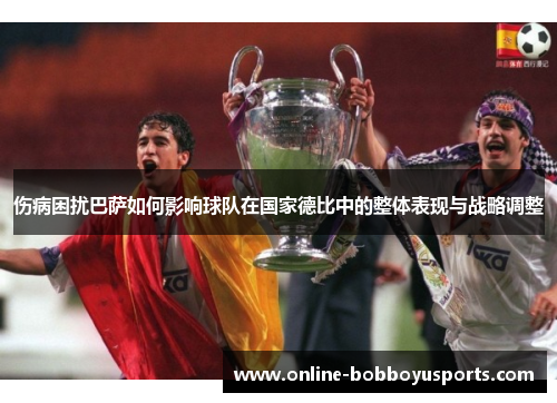 伤病困扰巴萨如何影响球队在国家德比中的整体表现与战略调整
