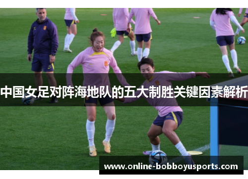 中国女足对阵海地队的五大制胜关键因素解析