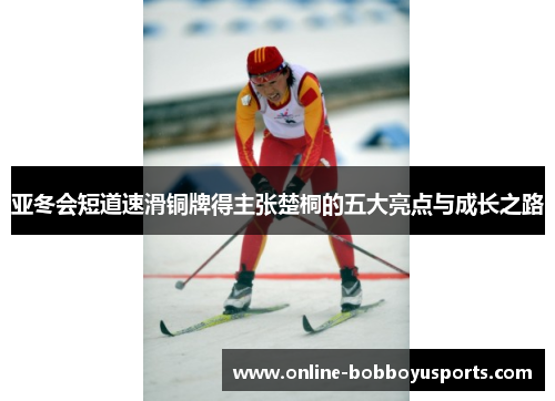 亚冬会短道速滑铜牌得主张楚桐的五大亮点与成长之路