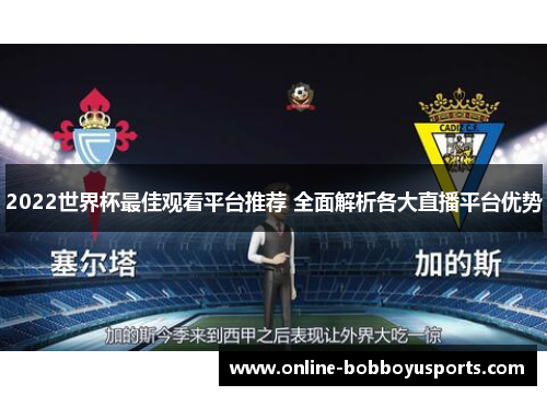 2022世界杯最佳观看平台推荐 全面解析各大直播平台优势